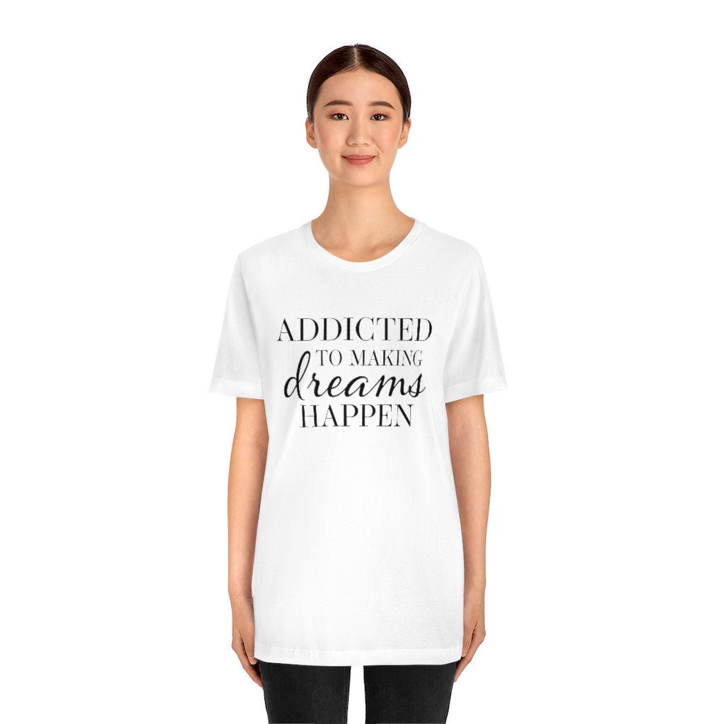 "Addicted to Making Dreams Happen" T-Shirt