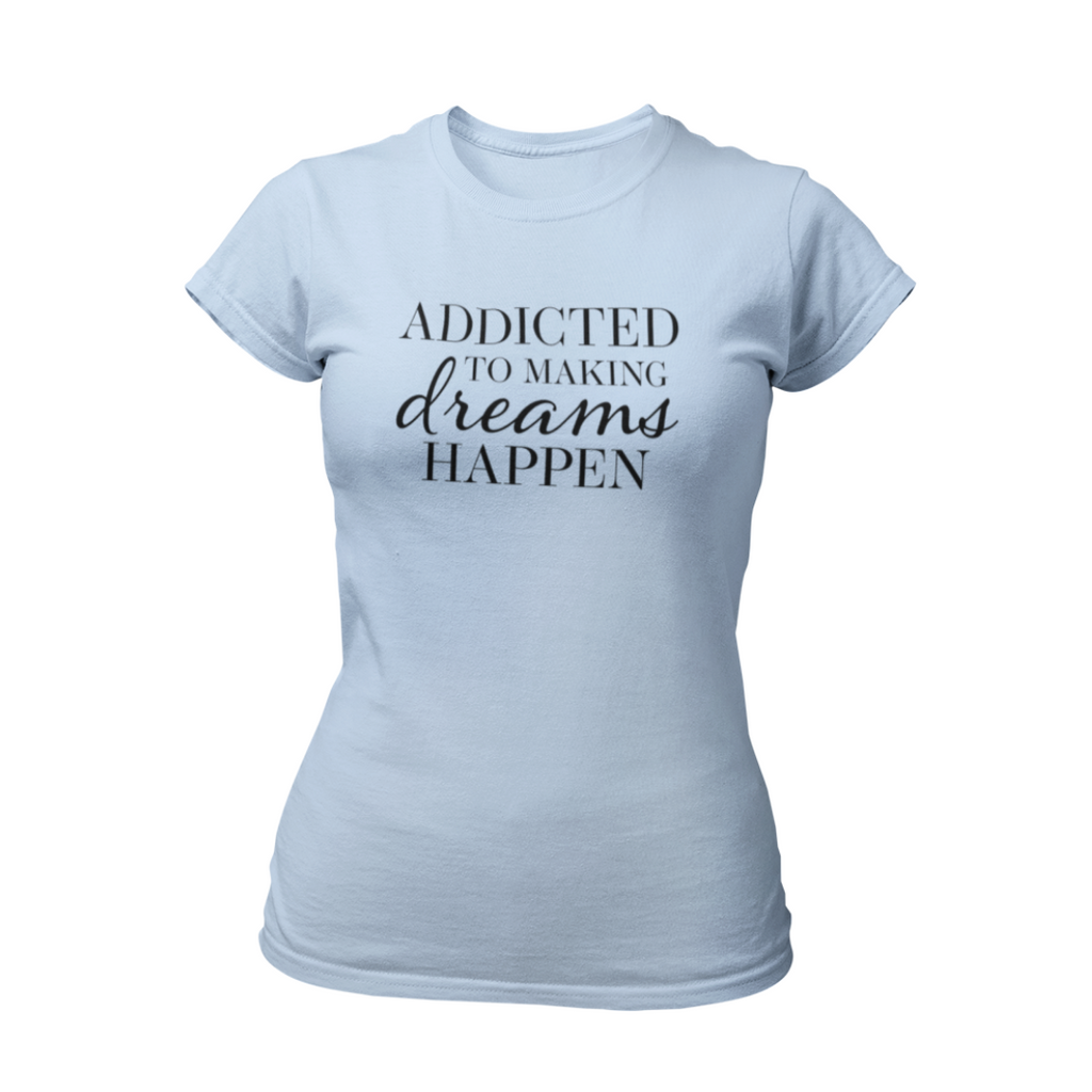 Addicted to Making Dreams Happen Blue Inspirational T-Shirt by Living Redesigned